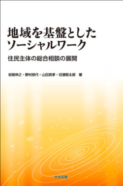 『地域を基盤としたソーシャルワーク〜住民主体の総合相談の展開』（岩間伸之・野村恭代・山田英孝・切通堅太郎著、中央法規）