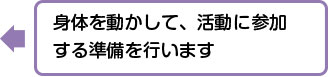 身体を動かして、活動に参加する準備を行います